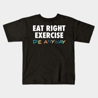 Eat Right, Exercise, Die anyway - Funny quote dark humor Kids T-Shirt